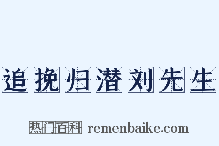 追挽归潜刘先生是什么意思的图片